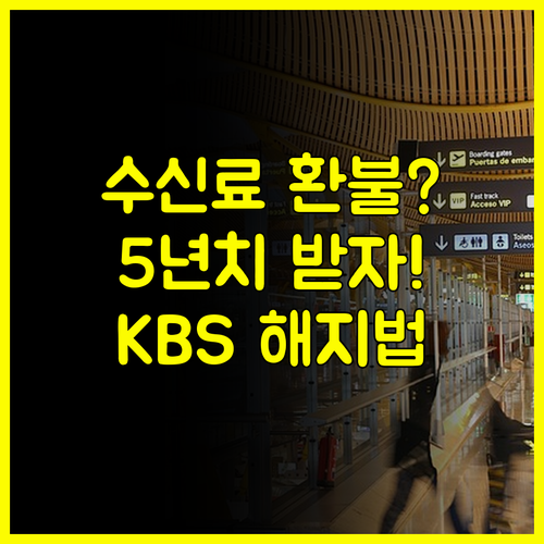 TV 없으면 5년치 오납 수신료 환불 가능합니다 KBS 해지 신청서 및 실사법